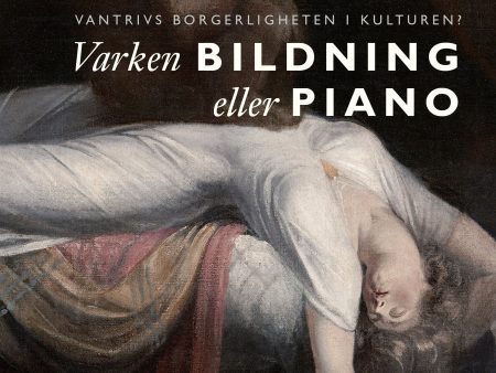 Varken bildning eller piano : vantrivs borgerligheten i kulturen? For Discount