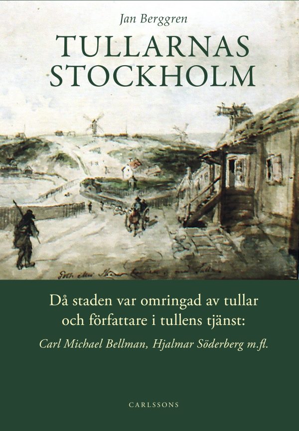 Tullarnas Stockholm : då staden var omringad av tullar och författare i tullens tjänst - Carl Michael Bellman, Hjalmar Söderberg med flera on Sale