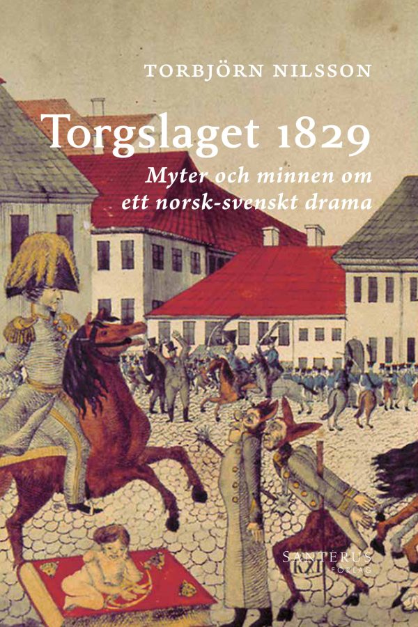 Torgslaget 1829 : myter och minnen om ett norsk-svenskt drama For Cheap